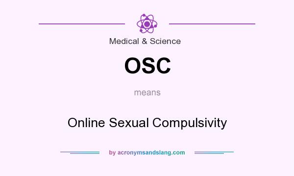 What does OSC mean? It stands for Online Sexual Compulsivity