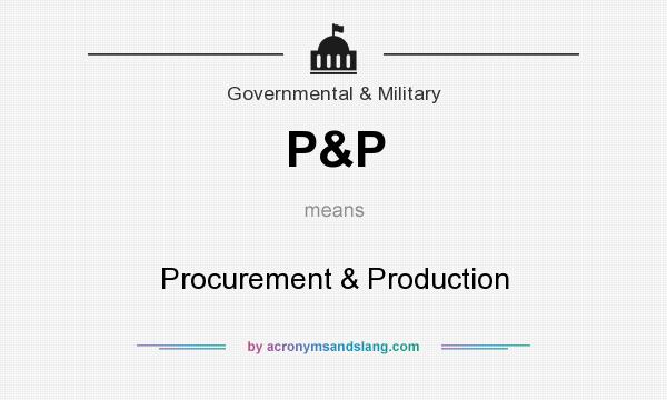 What does P&P mean? It stands for Procurement & Production