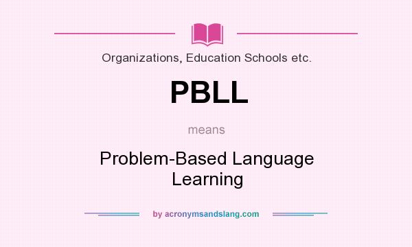What does PBLL mean? It stands for Problem-Based Language Learning