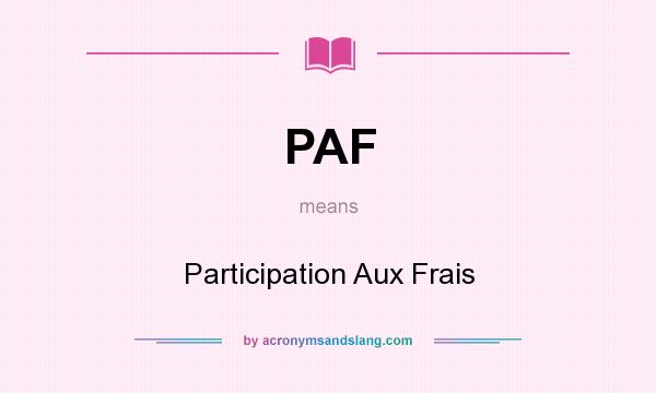 What does PAF mean? It stands for Participation Aux Frais