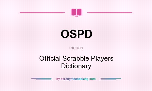 What does OSPD mean? It stands for Official Scrabble Players Dictionary