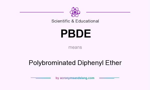 What does PBDE mean? It stands for Polybrominated Diphenyl Ether