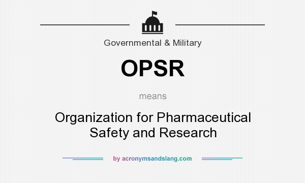 What does OPSR mean? It stands for Organization for Pharmaceutical Safety and Research
