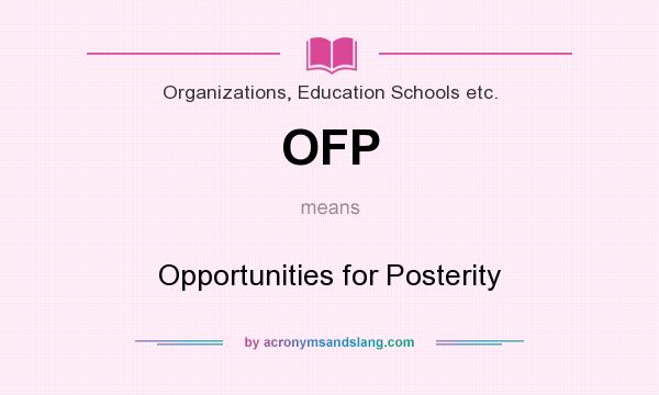What does OFP mean? It stands for Opportunities for Posterity