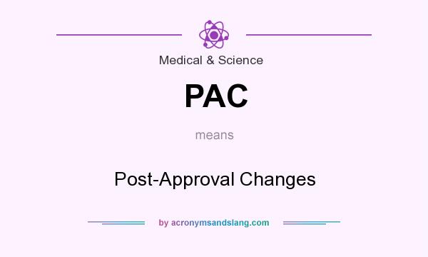 What does PAC mean? It stands for Post-Approval Changes