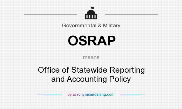 What does OSRAP mean? It stands for Office of Statewide Reporting and Accounting Policy