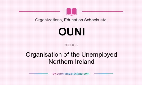 What does OUNI mean? It stands for Organisation of the Unemployed Northern Ireland
