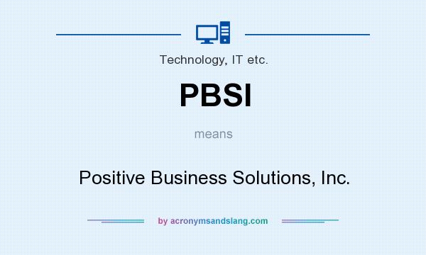 What does PBSI mean? It stands for Positive Business Solutions, Inc.