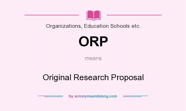 What does ORP mean? It stands for Original Research Proposal
