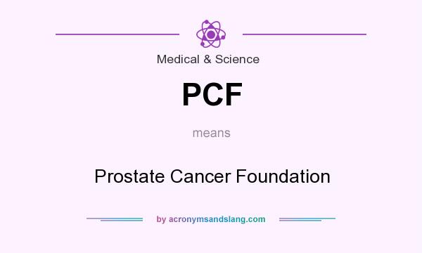 What does PCF mean? It stands for Prostate Cancer Foundation