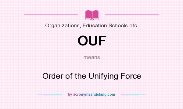 What does OUF mean? It stands for Order of the Unifying Force