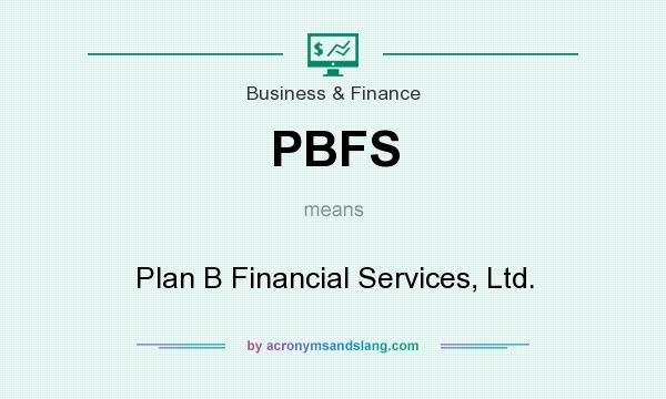 What does PBFS mean? It stands for Plan B Financial Services, Ltd.