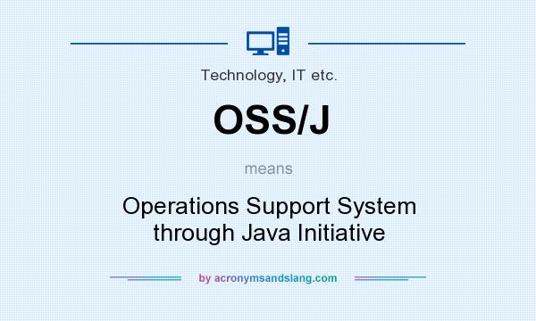 What does OSS/J mean? It stands for Operations Support System through Java Initiative