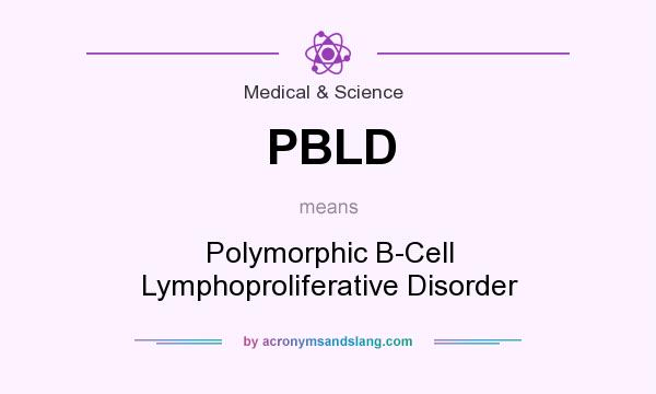 What does PBLD mean? It stands for Polymorphic B-Cell Lymphoproliferative Disorder