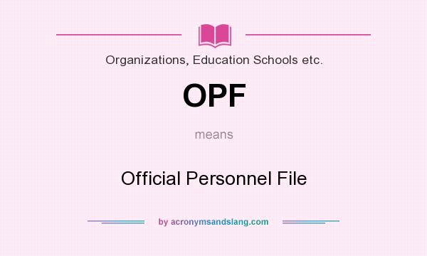 What does OPF mean? It stands for Official Personnel File