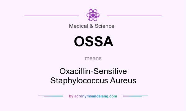 What does OSSA mean? It stands for Oxacillin-Sensitive Staphylococcus Aureus