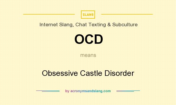 What does OCD mean? It stands for Obsessive Castle Disorder