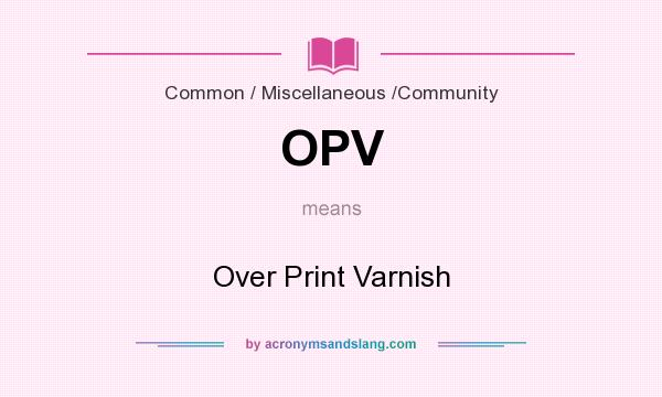 What does OPV mean? It stands for Over Print Varnish