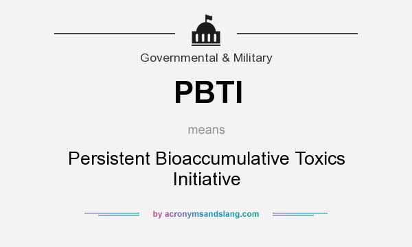 What does PBTI mean? It stands for Persistent Bioaccumulative Toxics Initiative