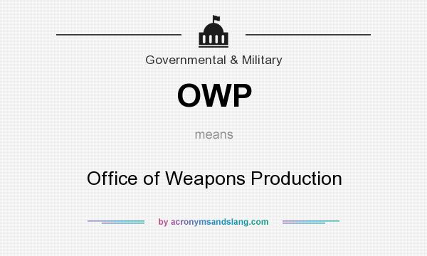 What does OWP mean? It stands for Office of Weapons Production