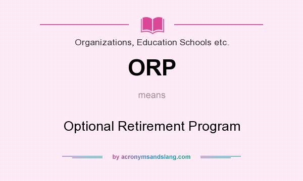 What does ORP mean? It stands for Optional Retirement Program