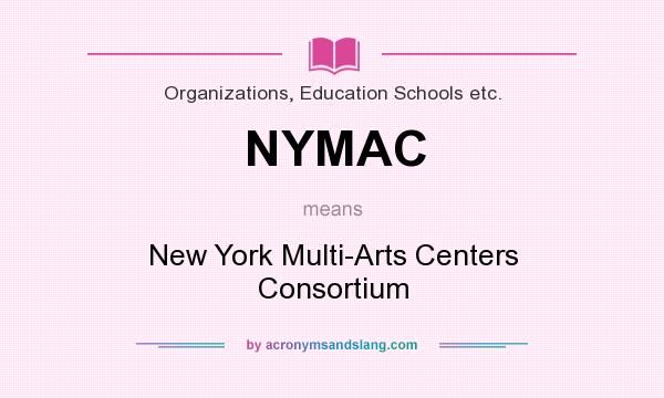 What does NYMAC mean? It stands for New York Multi-Arts Centers Consortium