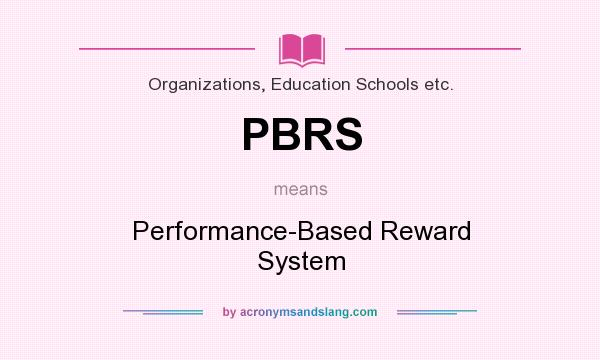 What does PBRS mean? It stands for Performance-Based Reward System