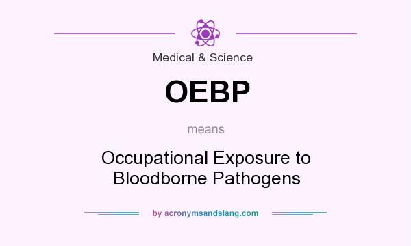 What does OEBP mean? It stands for Occupational Exposure to Bloodborne Pathogens