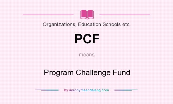 What does PCF mean? It stands for Program Challenge Fund