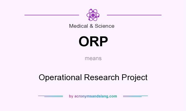 What does ORP mean? It stands for Operational Research Project