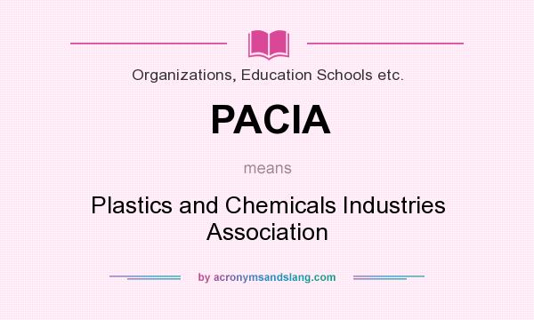 What does PACIA mean? It stands for Plastics and Chemicals Industries Association