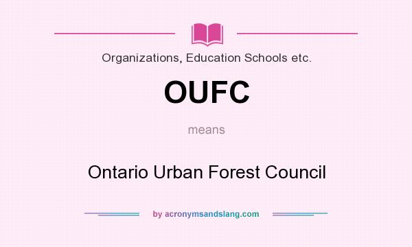 What does OUFC mean? It stands for Ontario Urban Forest Council