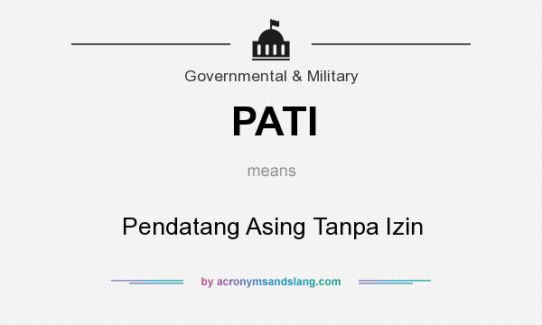 What does PATI mean? It stands for Pendatang Asing Tanpa Izin