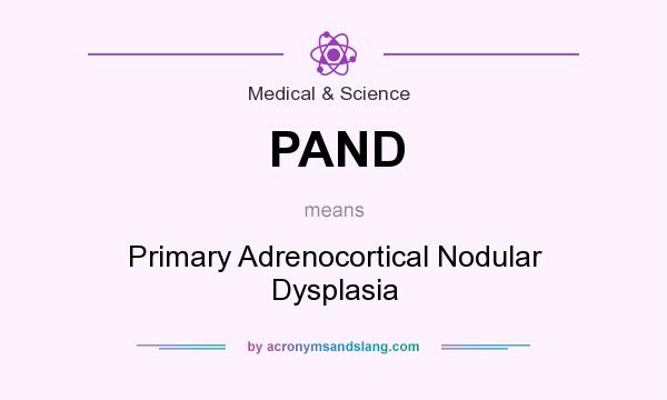 What does PAND mean? It stands for Primary Adrenocortical Nodular Dysplasia