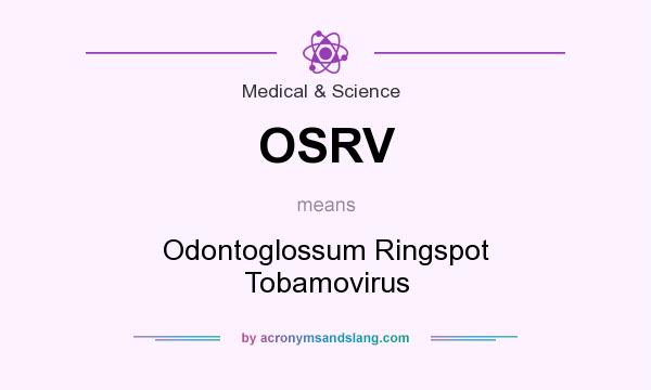 What does OSRV mean? It stands for Odontoglossum Ringspot Tobamovirus
