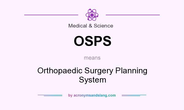 What does OSPS mean? It stands for Orthopaedic Surgery Planning System