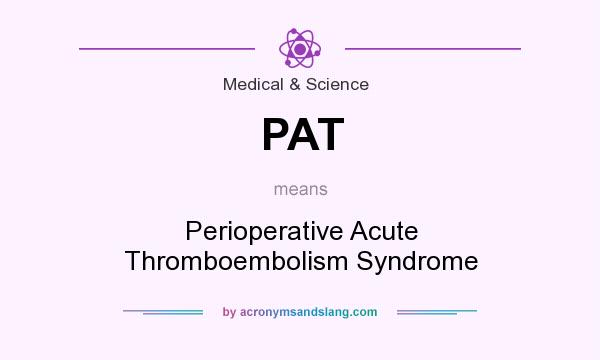 What does PAT mean? It stands for Perioperative Acute Thromboembolism Syndrome