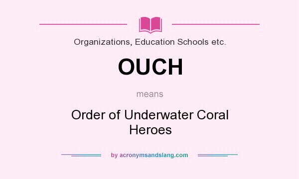 What does OUCH mean? It stands for Order of Underwater Coral Heroes