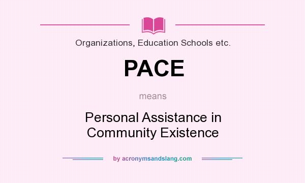 What does PACE mean? It stands for Personal Assistance in Community Existence