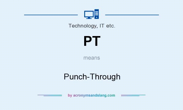 What does PT mean? It stands for Punch-Through