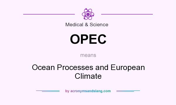What does OPEC mean? It stands for Ocean Processes and European Climate