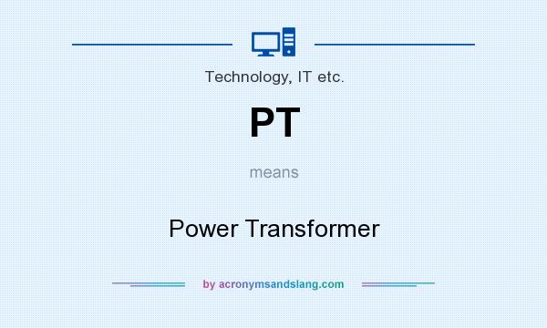 What does PT mean? It stands for Power Transformer