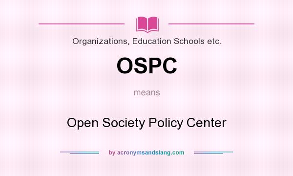 What does OSPC mean? It stands for Open Society Policy Center