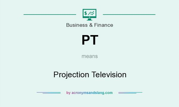 What does PT mean? It stands for Projection Television