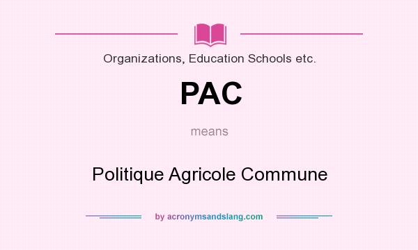 What does PAC mean? It stands for Politique Agricole Commune
