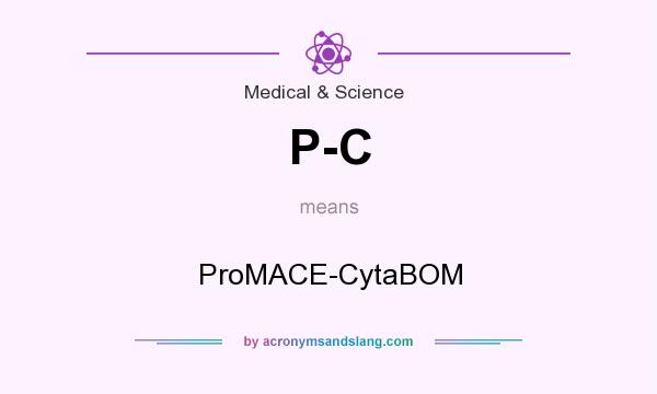 What does P-C mean? It stands for ProMACE-CytaBOM