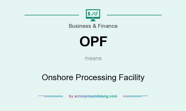 What does OPF mean? It stands for Onshore Processing Facility