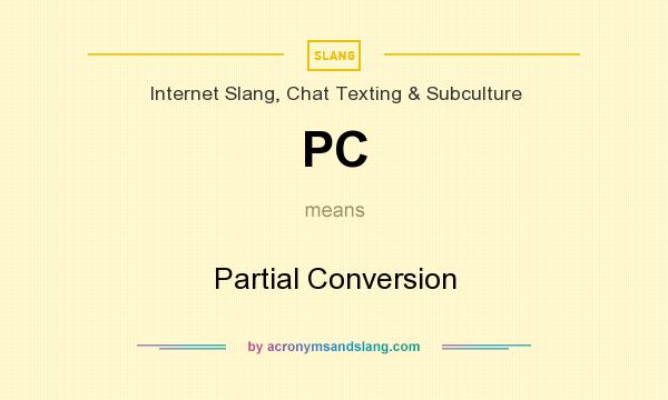 What does PC mean? It stands for Partial Conversion