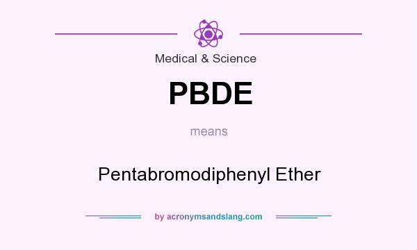 What does PBDE mean? It stands for Pentabromodiphenyl Ether