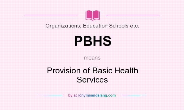 What does PBHS mean? It stands for Provision of Basic Health Services